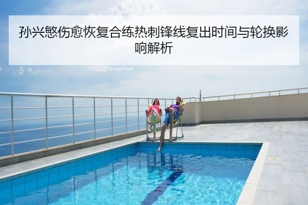 孙兴慜伤愈恢复合练热刺锋线复出时间与轮换影响解析